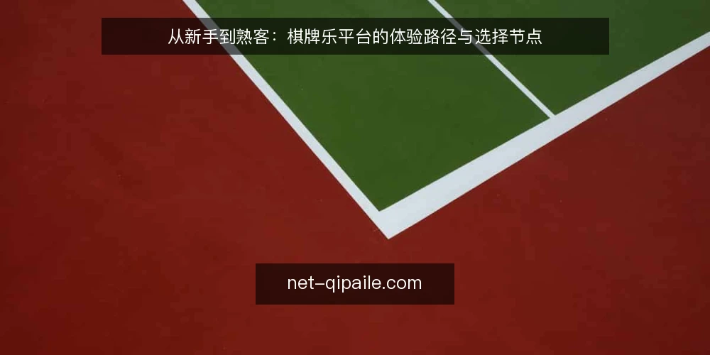 从新手到熟客:棋牌乐平台的体验路径与选择节点 — 场景设定:新手第一次接触棋牌乐 配图