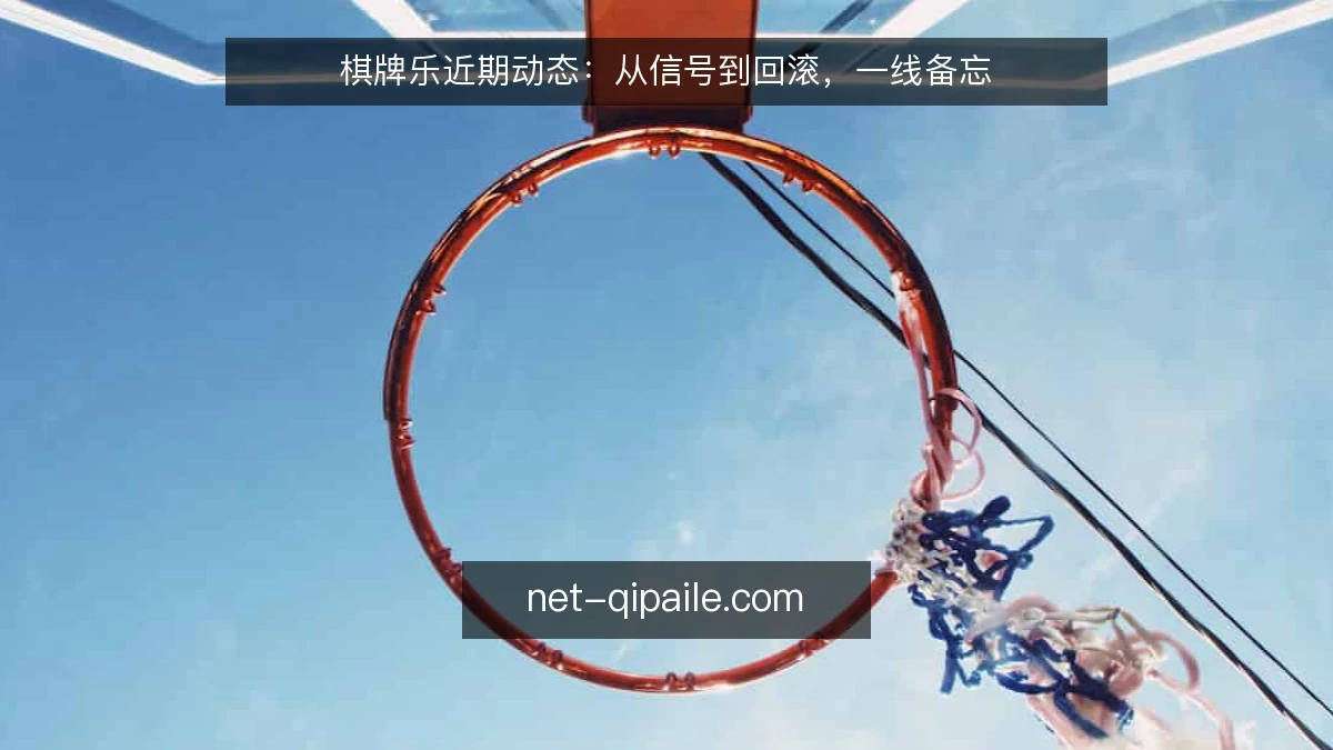 棋牌乐近期动态:从信号到回滚,一线备忘