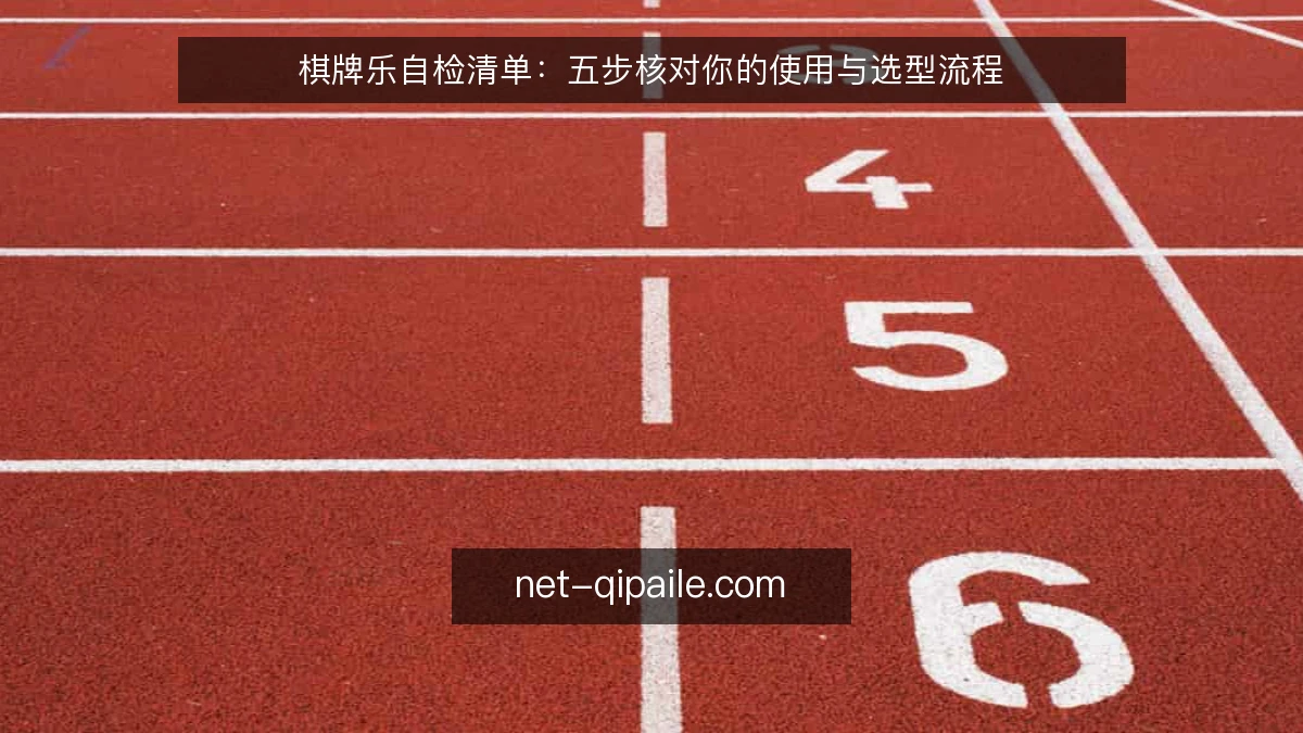 棋牌乐自检清单:五步核对你的使用与选型流程